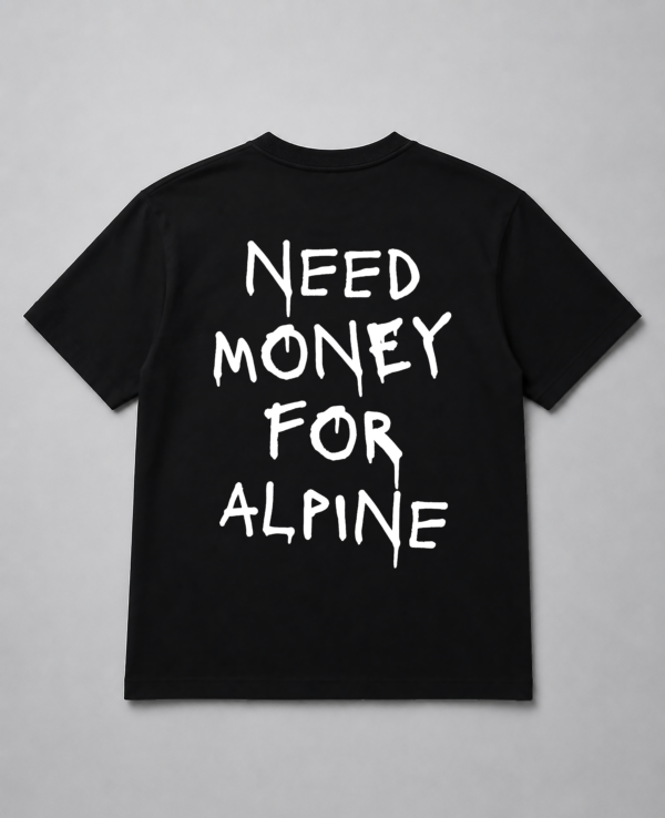 T-Shirt - Need Money For Alpine